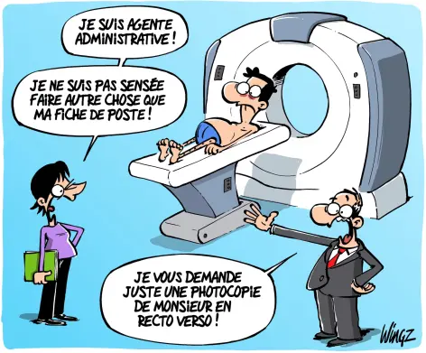 Je suis agente administrative, je ne suis pas sensé faire autre chose que ma fiche de poste ! le chef de service devant un patient prêt à faire une IRM : Je vous demande juste une photocopie de monsieur recto verso